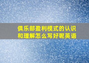 俱乐部盈利模式的认识和理解怎么写好呢英语