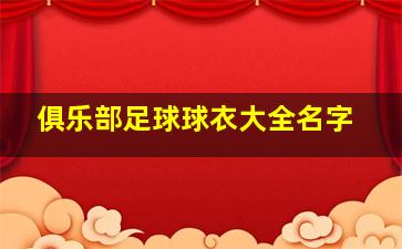 俱乐部足球球衣大全名字