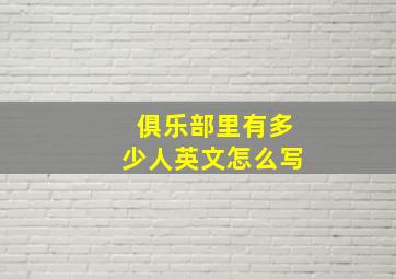 俱乐部里有多少人英文怎么写