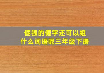 倔强的倔字还可以组什么词语呢三年级下册