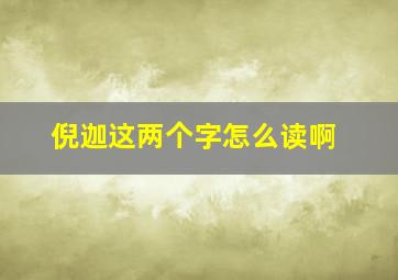 倪迦这两个字怎么读啊