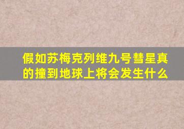 假如苏梅克列维九号彗星真的撞到地球上将会发生什么