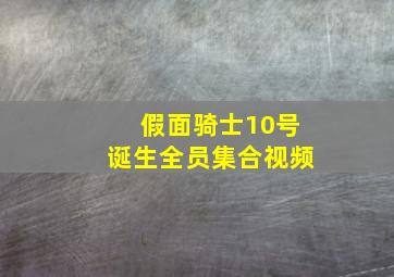 假面骑士10号诞生全员集合视频