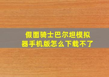 假面骑士巴尔坦模拟器手机版怎么下载不了