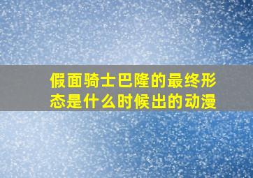 假面骑士巴隆的最终形态是什么时候出的动漫