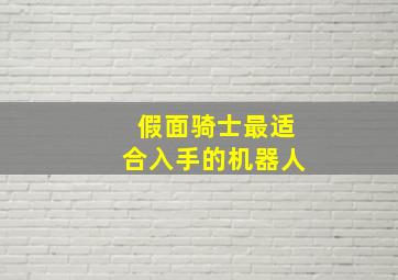 假面骑士最适合入手的机器人