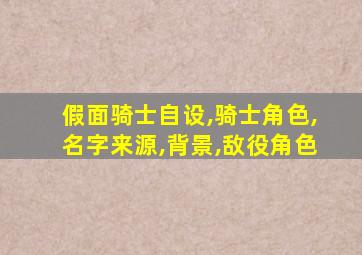 假面骑士自设,骑士角色,名字来源,背景,敌役角色