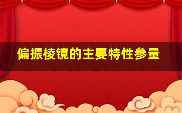 偏振棱镜的主要特性参量