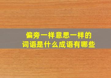 偏旁一样意思一样的词语是什么成语有哪些