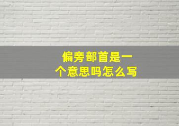 偏旁部首是一个意思吗怎么写