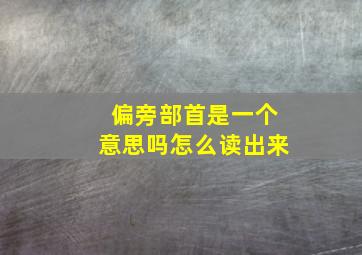 偏旁部首是一个意思吗怎么读出来