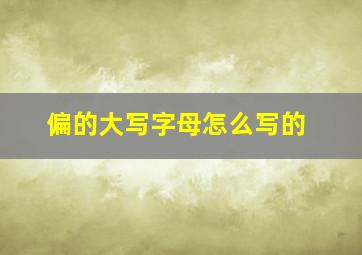 偏的大写字母怎么写的