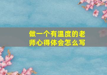 做一个有温度的老师心得体会怎么写