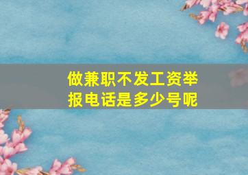 做兼职不发工资举报电话是多少号呢