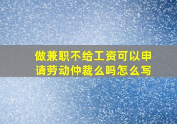 做兼职不给工资可以申请劳动仲裁么吗怎么写