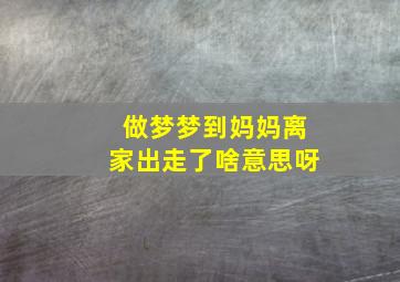 做梦梦到妈妈离家出走了啥意思呀