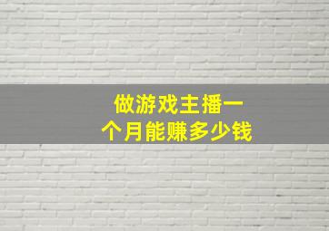 做游戏主播一个月能赚多少钱