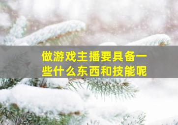 做游戏主播要具备一些什么东西和技能呢