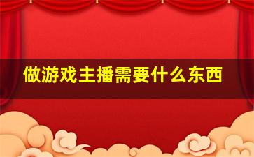 做游戏主播需要什么东西