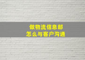 做物流信息部怎么与客户沟通