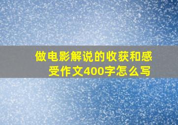 做电影解说的收获和感受作文400字怎么写