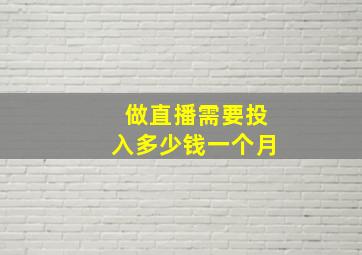 做直播需要投入多少钱一个月