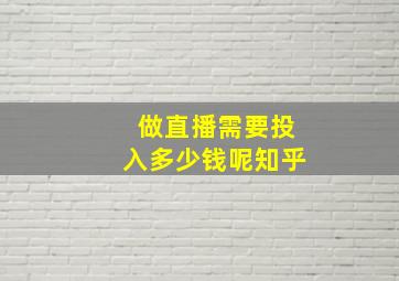 做直播需要投入多少钱呢知乎