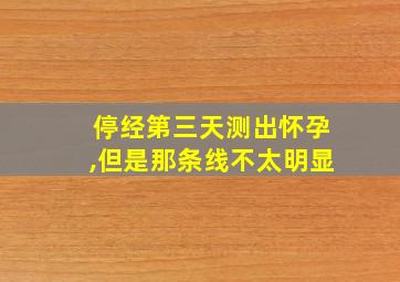 停经第三天测出怀孕,但是那条线不太明显