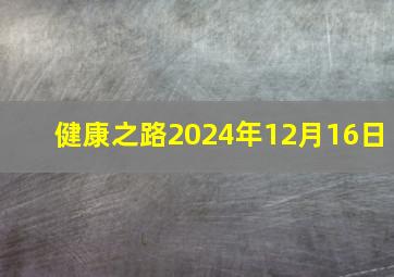 健康之路2024年12月16日