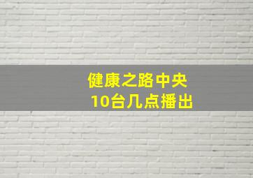 健康之路中央10台几点播出