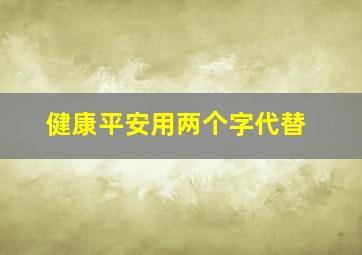 健康平安用两个字代替