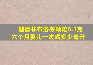 健德林布洛芬颗粒0.1克六个月婴儿一次喝多少毫升