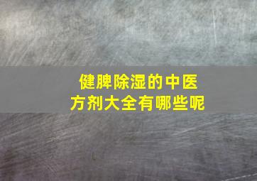 健脾除湿的中医方剂大全有哪些呢