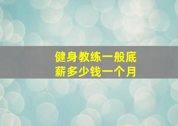 健身教练一般底薪多少钱一个月