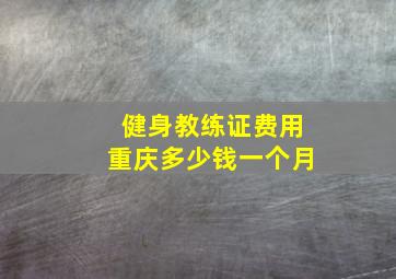 健身教练证费用重庆多少钱一个月