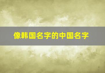 像韩国名字的中国名字