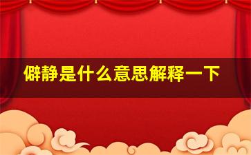 僻静是什么意思解释一下