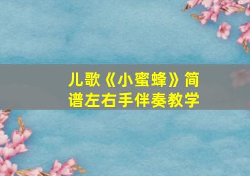 儿歌《小蜜蜂》简谱左右手伴奏教学