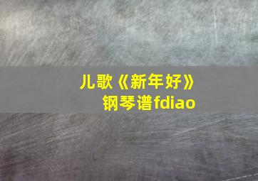 儿歌《新年好》钢琴谱fdiao