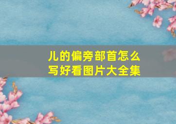 儿的偏旁部首怎么写好看图片大全集