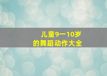 儿童9一10岁的舞蹈动作大全