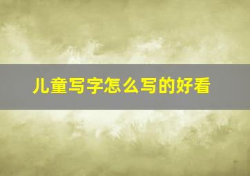 儿童写字怎么写的好看