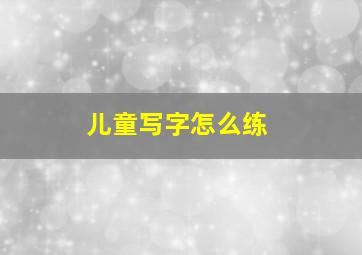 儿童写字怎么练