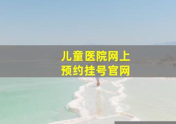 儿童医院网上预约挂号官网