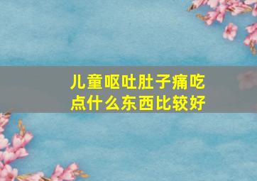 儿童呕吐肚子痛吃点什么东西比较好