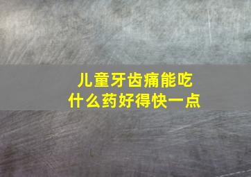 儿童牙齿痛能吃什么药好得快一点