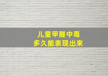 儿童甲醛中毒多久能表现出来