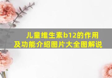 儿童维生素b12的作用及功能介绍图片大全图解说