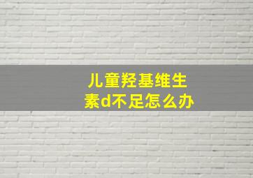 儿童羟基维生素d不足怎么办