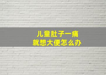 儿童肚子一痛就想大便怎么办